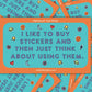I Like to Buy Stickers Waterproof Vinyl Sticker
