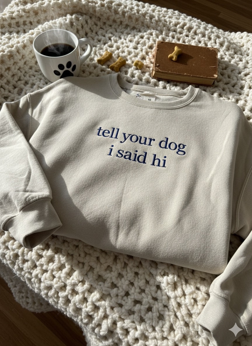"tell your dog i said hi" crewneck