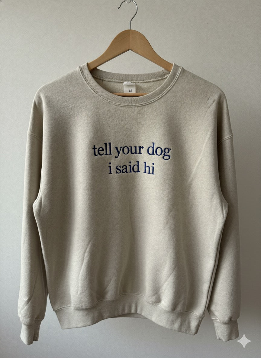 "tell your dog i said hi" crewneck