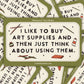 I Like to Buy Art Supplies Waterproof Vinyl Sticker